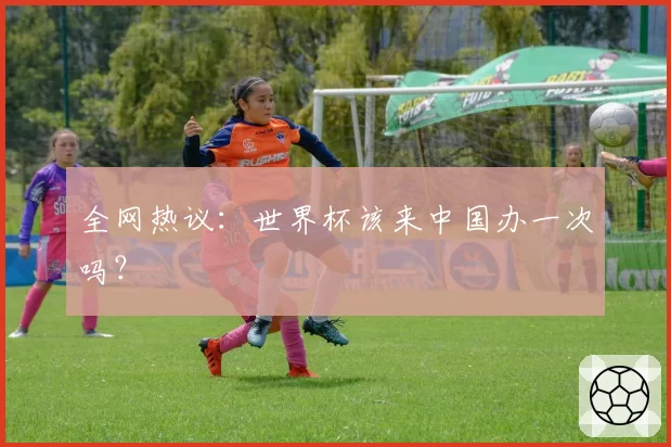 全网热议：世界杯该来中国办一次吗？