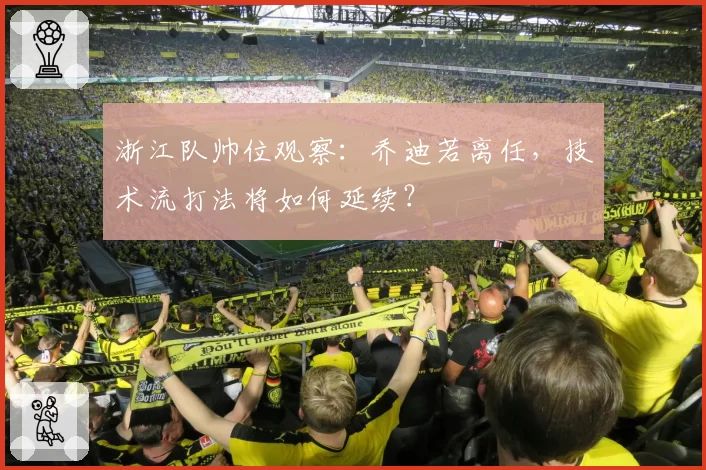 浙江队帅位观察：乔迪若离任，技术流打法将如何延续？